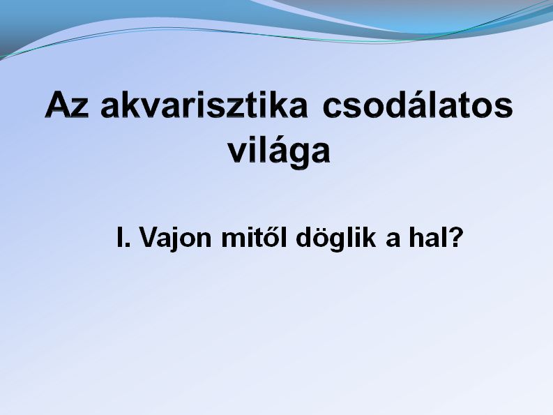 Az akvarisztika csodálatos világa - I. Vajon mitől döglik a hal?